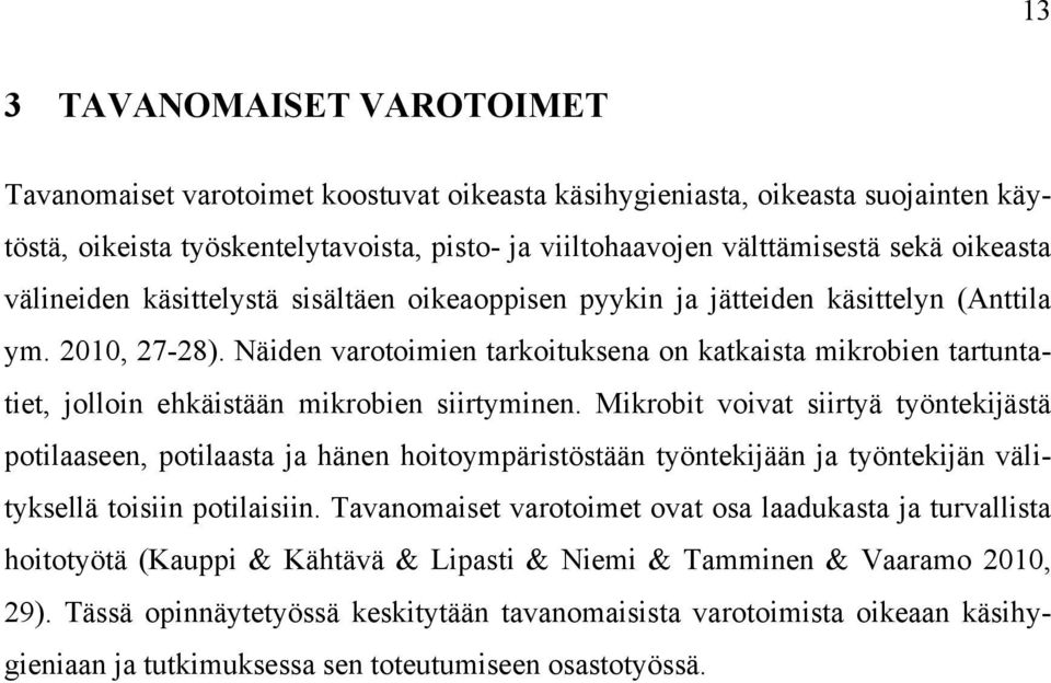 Näiden varotoimien tarkoituksena on katkaista mikrobien tartuntatiet, jolloin ehkäistään mikrobien siirtyminen.