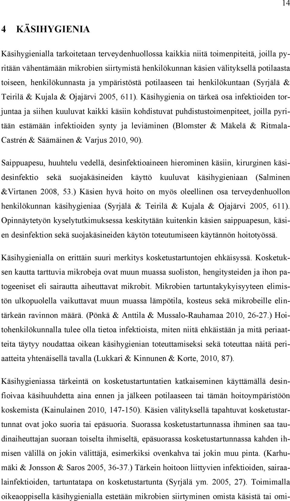 Käsihygienia on tärkeä osa infektioiden torjuntaa ja siihen kuuluvat kaikki käsiin kohdistuvat puhdistustoimenpiteet, joilla pyritään estämään infektioiden synty ja leviäminen (Blomster & Mäkelä &