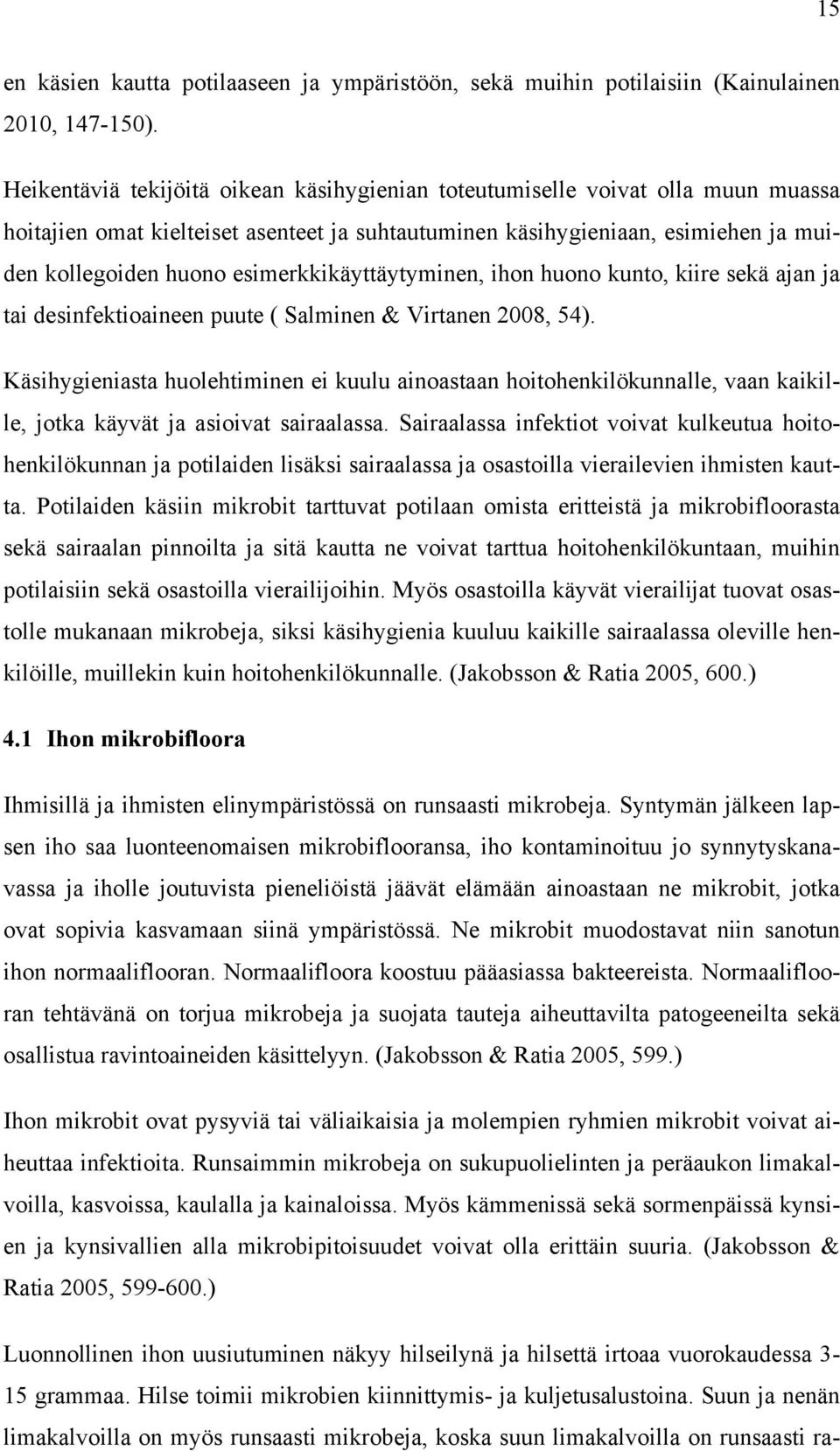 esimerkkikäyttäytyminen, ihon huono kunto, kiire sekä ajan ja tai desinfektioaineen puute ( Salminen & Virtanen 2008, 54).
