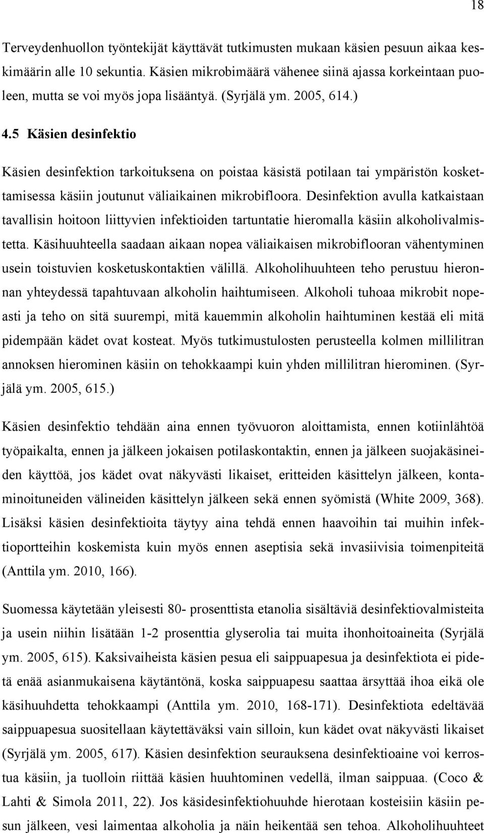 5 Käsien desinfektio Käsien desinfektion tarkoituksena on poistaa käsistä potilaan tai ympäristön koskettamisessa käsiin joutunut väliaikainen mikrobifloora.