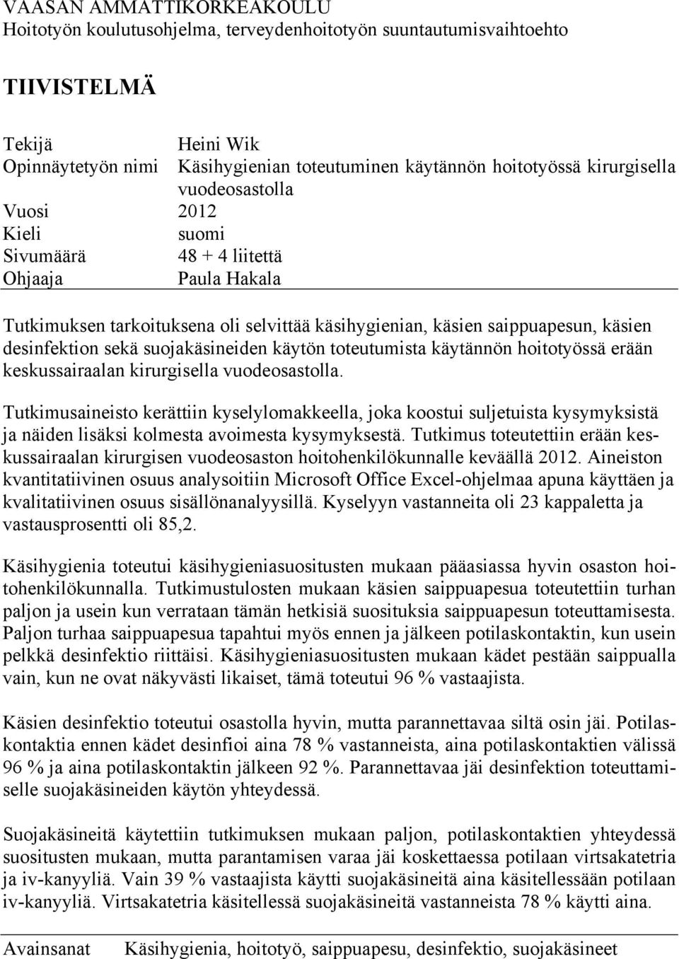 suojakäsineiden käytön toteutumista käytännön hoitotyössä erään keskussairaalan kirurgisella vuodeosastolla.