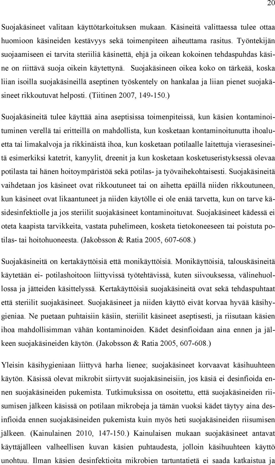 Suojakäsineen oikea koko on tärkeää, koska liian isoilla suojakäsineillä aseptinen työskentely on hankalaa ja liian pienet suojakäsineet rikkoutuvat helposti. (Tiitinen 2007, 149-150.