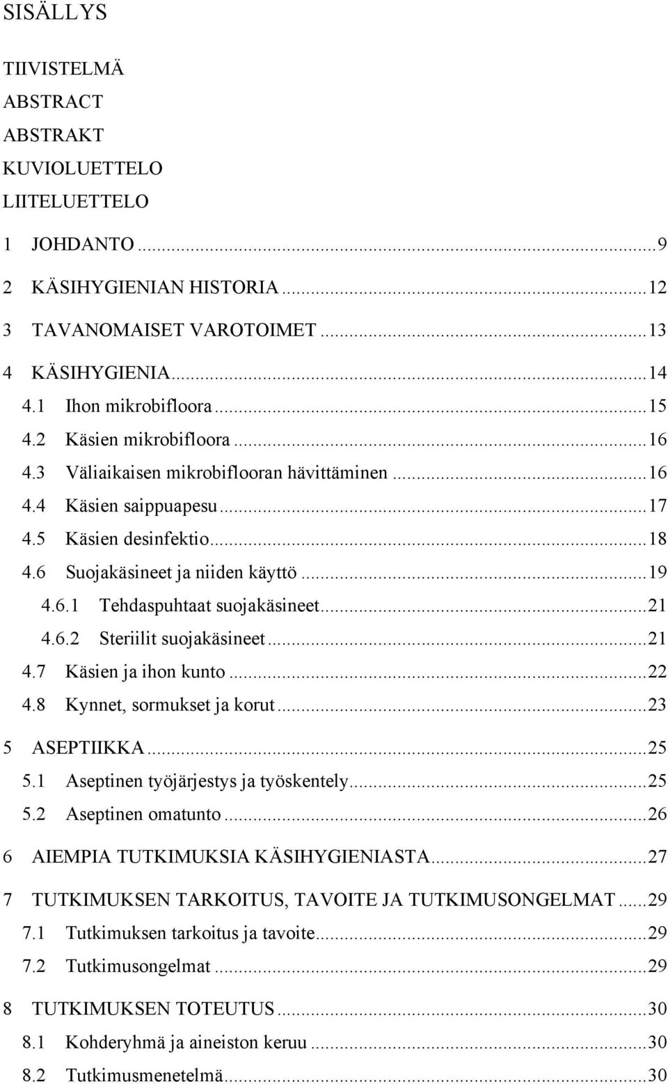 .. 21 4.6.2 Steriilit suojakäsineet... 21 4.7 Käsien ja ihon kunto... 22 4.8 Kynnet, sormukset ja korut... 23 5 ASEPTIIKKA... 25 5.1 Aseptinen työjärjestys ja työskentely... 25 5.2 Aseptinen omatunto.