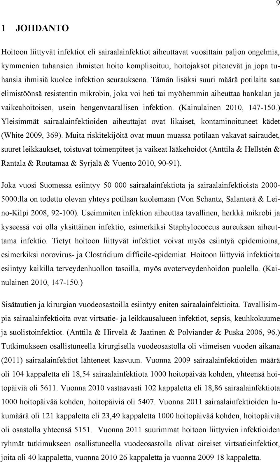 Tämän lisäksi suuri määrä potilaita saa elimistöönsä resistentin mikrobin, joka voi heti tai myöhemmin aiheuttaa hankalan ja vaikeahoitoisen, usein hengenvaarallisen infektion.