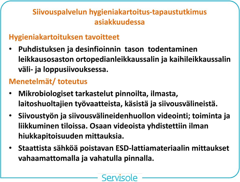 Menetelmät/ toteutus Mikrobiologiset tarkastelut pinnoilta, ilmasta, laitoshuoltajien työvaatteista, käsistä ja siivousvälineistä.