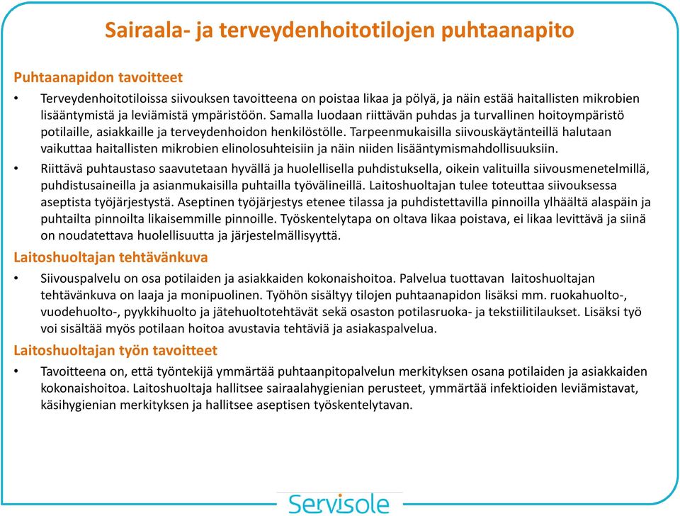 Tarpeenmukaisilla siivouskäytänteillä halutaan vaikuttaa haitallisten mikrobien elinolosuhteisiin ja näin niiden lisääntymismahdollisuuksiin.