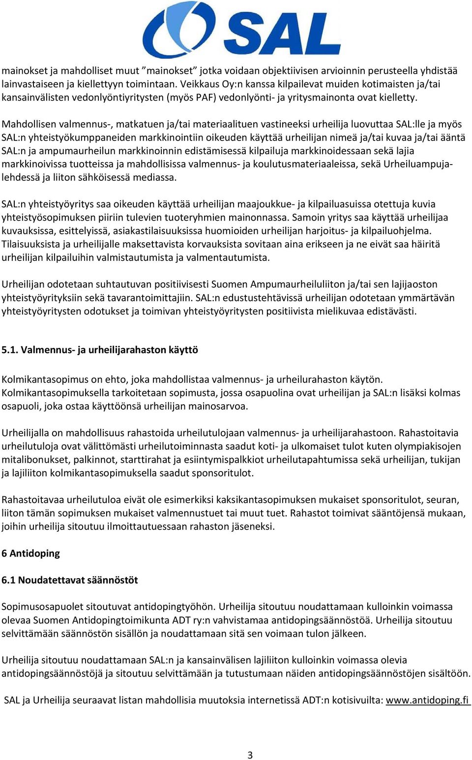 Mahdollisen valmennus, matkatuen ja/tai materiaalituen vastineeksi urheilija luovuttaa SAL:lle ja myös SAL:n yhteistyökumppaneiden markkinointiin oikeuden käyttää urheilijan nimeä ja/tai kuvaa ja/tai