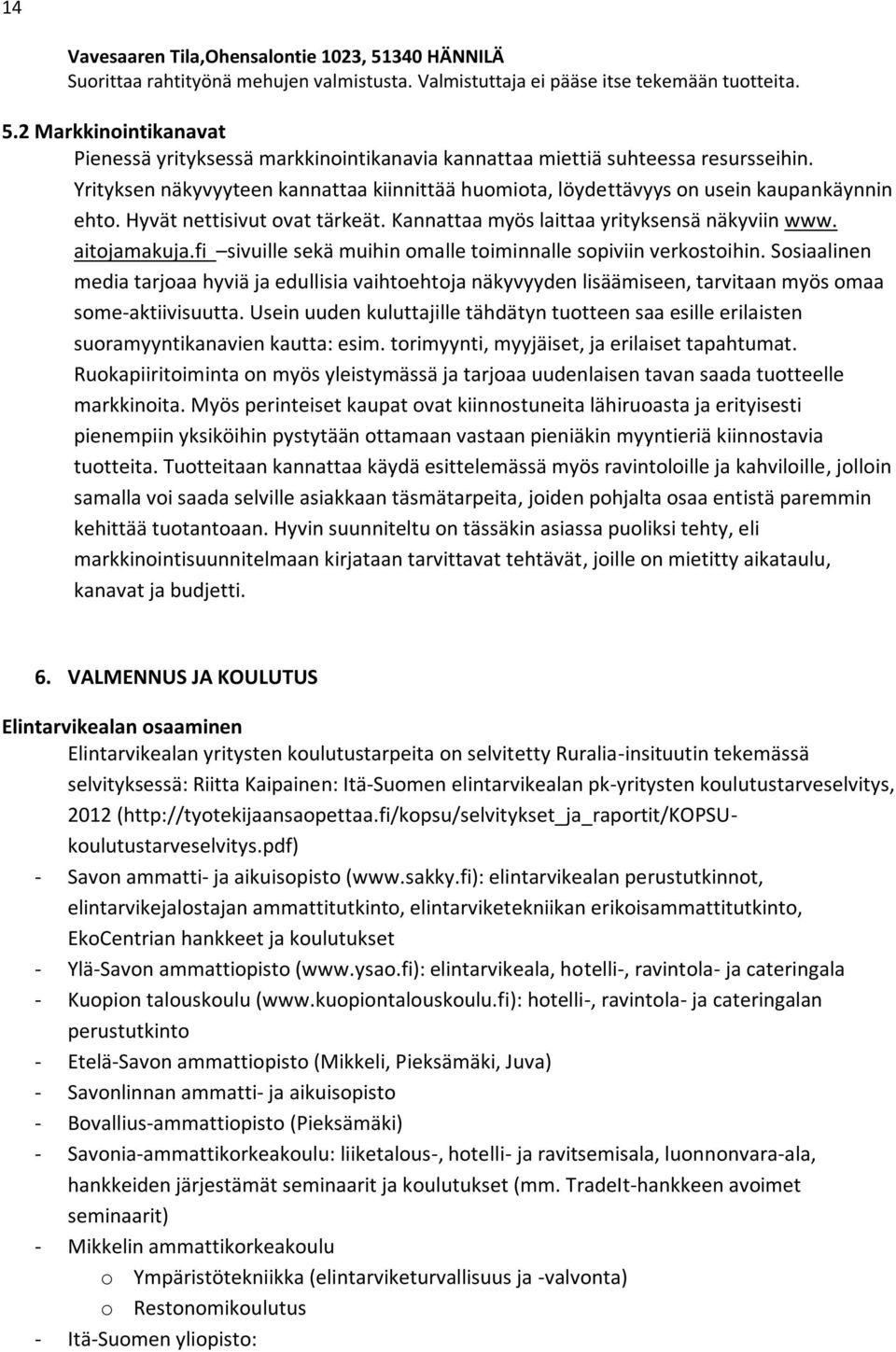 fi sivuille sekä muihin omalle toiminnalle sopiviin verkostoihin. Sosiaalinen media tarjoaa hyviä ja edullisia vaihtoehtoja näkyvyyden lisäämiseen, tarvitaan myös omaa some-aktiivisuutta.