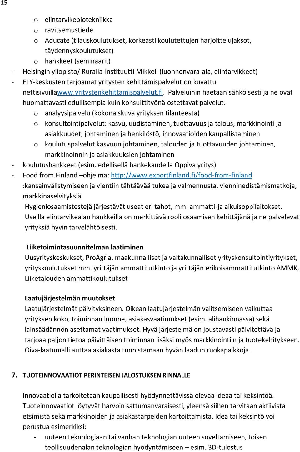 Palveluihin haetaan sähköisesti ja ne ovat huomattavasti edullisempia kuin konsulttityönä ostettavat palvelut.