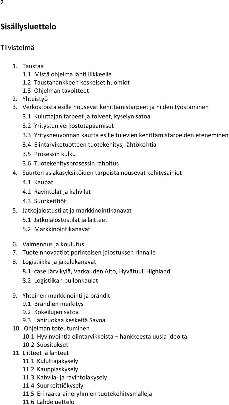 3 Yritysneuvonnan kautta esille tulevien kehittämistarpeiden eteneminen 3.4 Elintarviketuotteen tuotekehitys, lähtökohtia 3.5 Prosessin kulku 3.6 Tuotekehitysprosessin rahoitus 4.