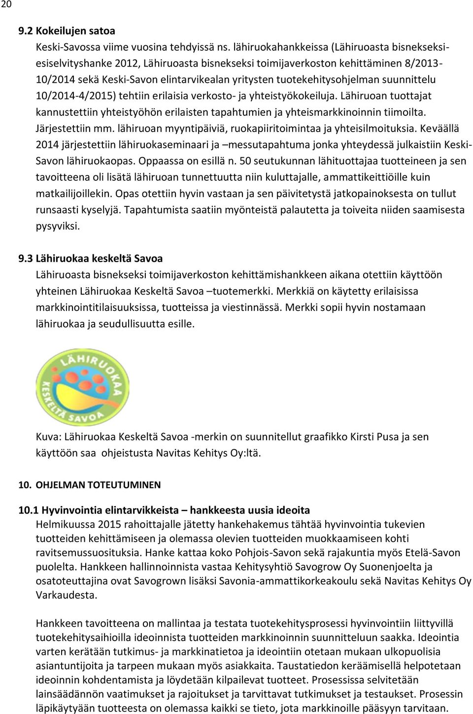 suunnittelu 10/2014-4/2015) tehtiin erilaisia verkosto- ja yhteistyökokeiluja. Lähiruoan tuottajat kannustettiin yhteistyöhön erilaisten tapahtumien ja yhteismarkkinoinnin tiimoilta. Järjestettiin mm.