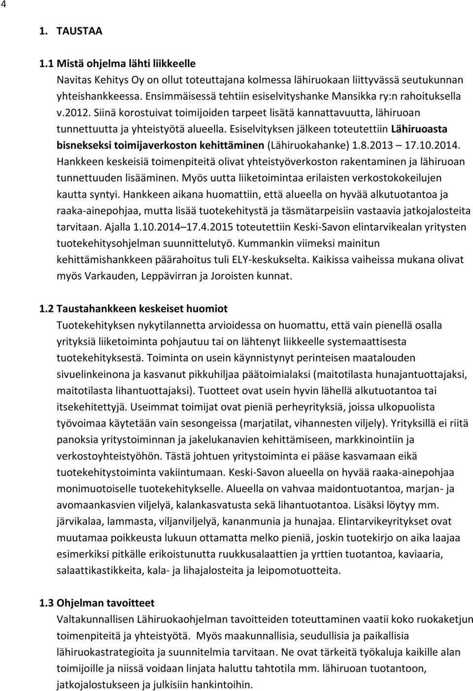 Esiselvityksen jälkeen toteutettiin Lähiruoasta bisnekseksi toimijaverkoston kehittäminen (Lähiruokahanke) 1.8.2013 17.10.2014.