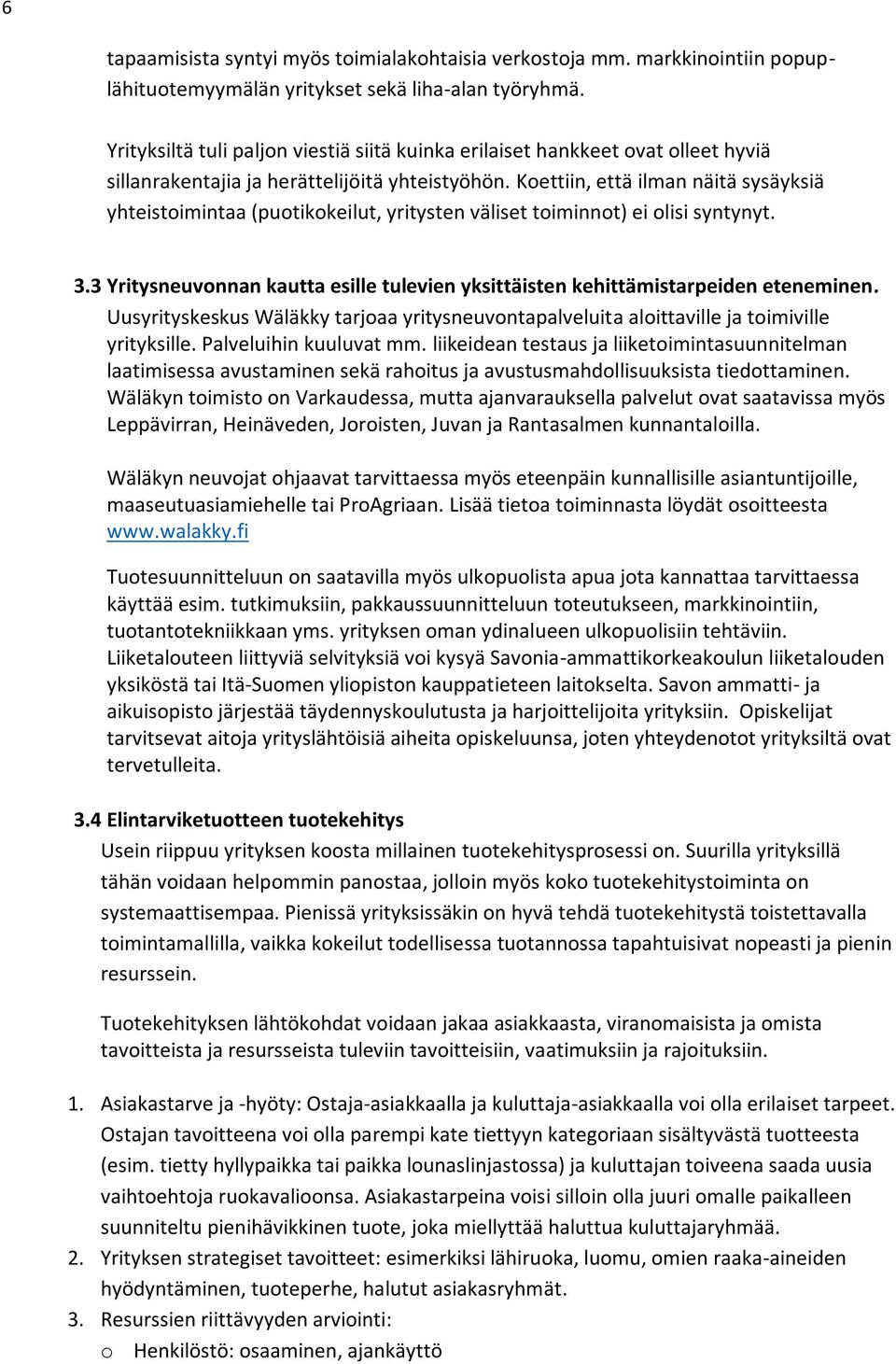 Koettiin, että ilman näitä sysäyksiä yhteistoimintaa (puotikokeilut, yritysten väliset toiminnot) ei olisi syntynyt. 3.