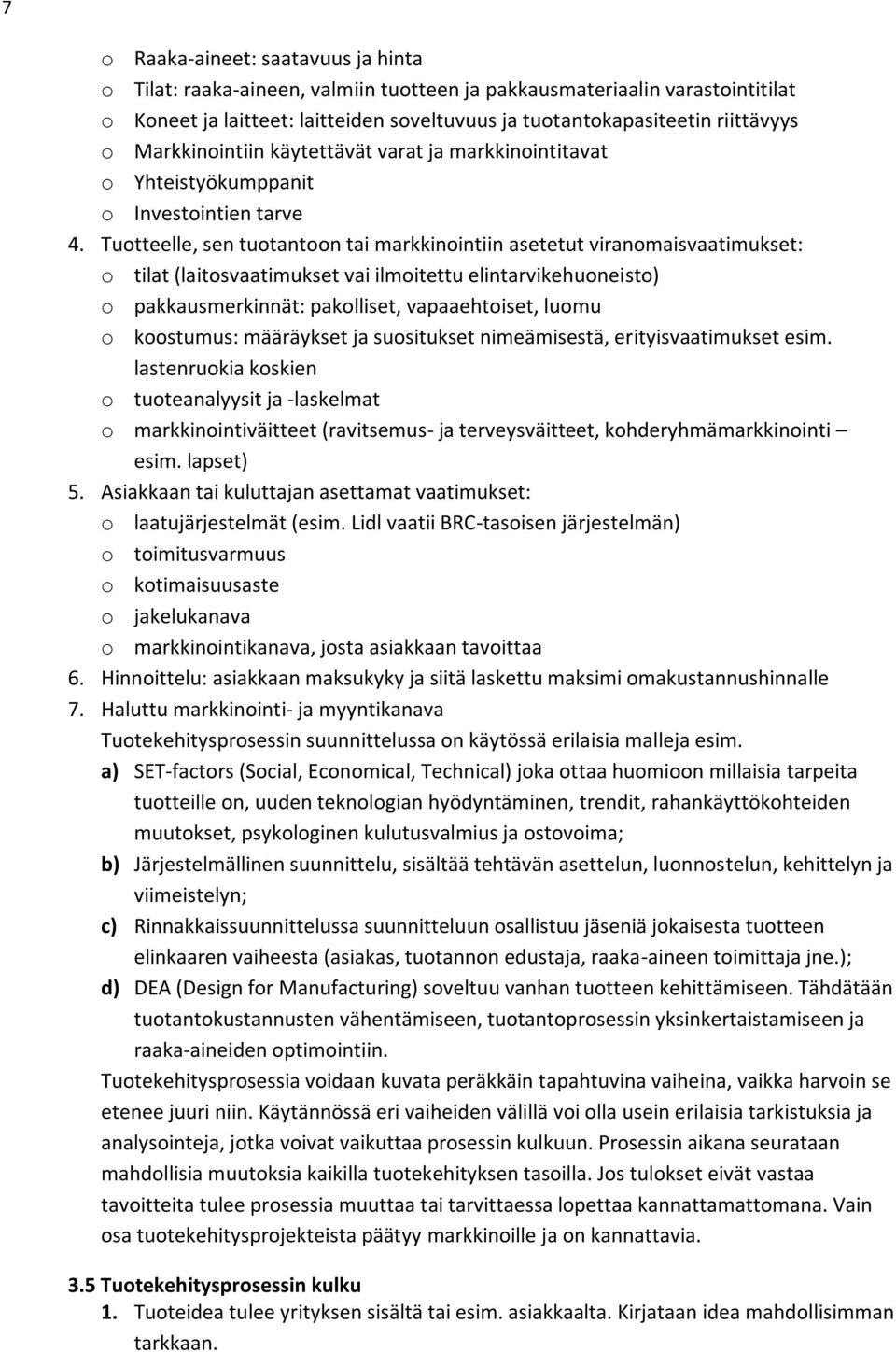 Tuotteelle, sen tuotantoon tai markkinointiin asetetut viranomaisvaatimukset: o tilat (laitosvaatimukset vai ilmoitettu elintarvikehuoneisto) o pakkausmerkinnät: pakolliset, vapaaehtoiset, luomu o