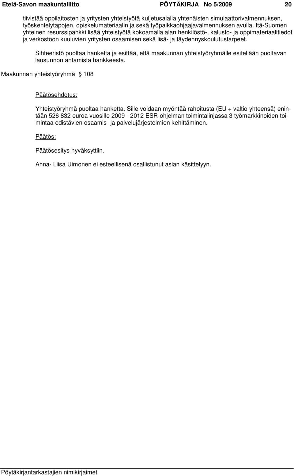 Itä-Suomen yhteinen resurssipankki lisää yhteistyötä kokoamalla alan henkilöstö-, kalusto- ja oppimateriaalitiedot ja verkostoon kuuluvien yritysten osaamisen sekä lisä- ja täydennyskoulutustarpeet.