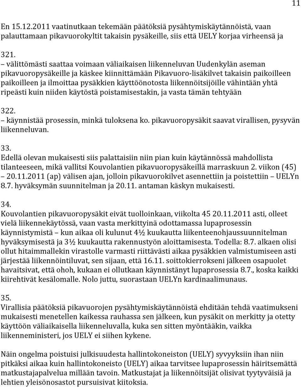 käyttöönotosta liikennöitsijöille vähintään yhtä ripeästi kuin niiden käytöstä poistamisestakin, ja vasta tämän tehtyään 322. käynnistää prosessin, minkä tuloksena ko.