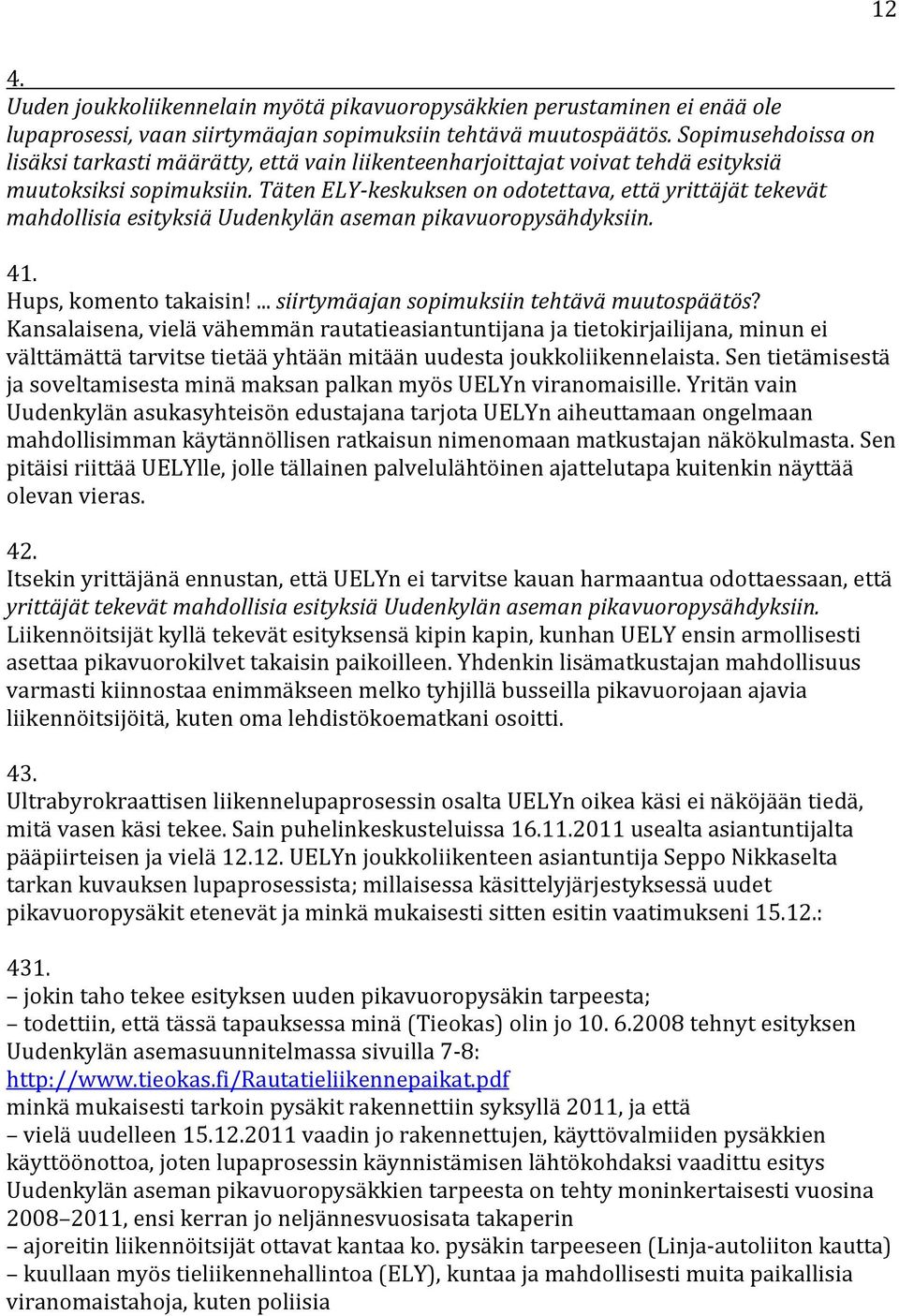 Täten ELY keskuksen on odotettava, että yrittäjät tekevät mahdollisia esityksiä Uudenkylän aseman pikavuoropysähdyksiin. 41. Hups, komento takaisin!... siirtymäajan sopimuksiin tehtävä muutospäätös?