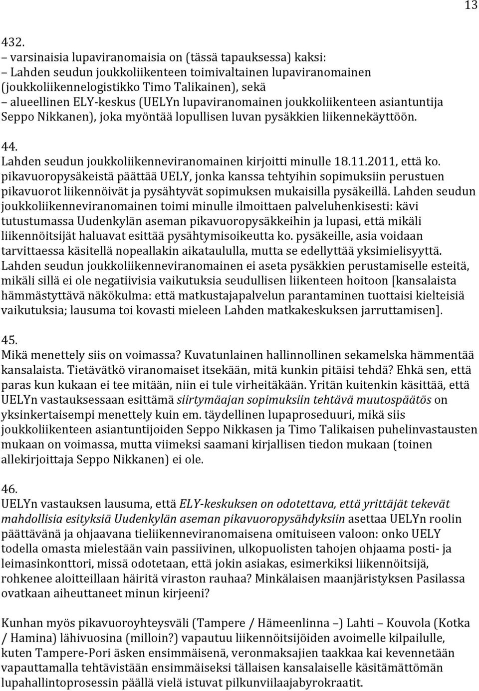 (UELYn lupaviranomainen joukkoliikenteen asiantuntija Seppo Nikkanen), joka myöntää lopullisen luvan pysäkkien liikennekäyttöön. 44. Lahden seudun joukkoliikenneviranomainen kirjoitti minulle 18.11.