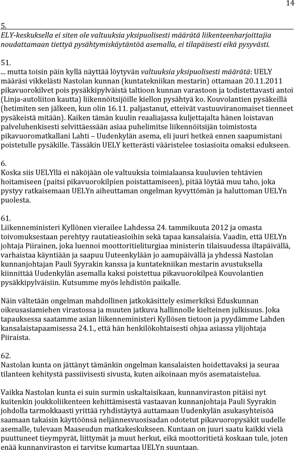 2011 pikavuorokilvet pois pysäkkipylväistä taltioon kunnan varastoon ja todistettavasti antoi (Linja autoliiton kautta) liikennöitsijöille kiellon pysähtyä ko.