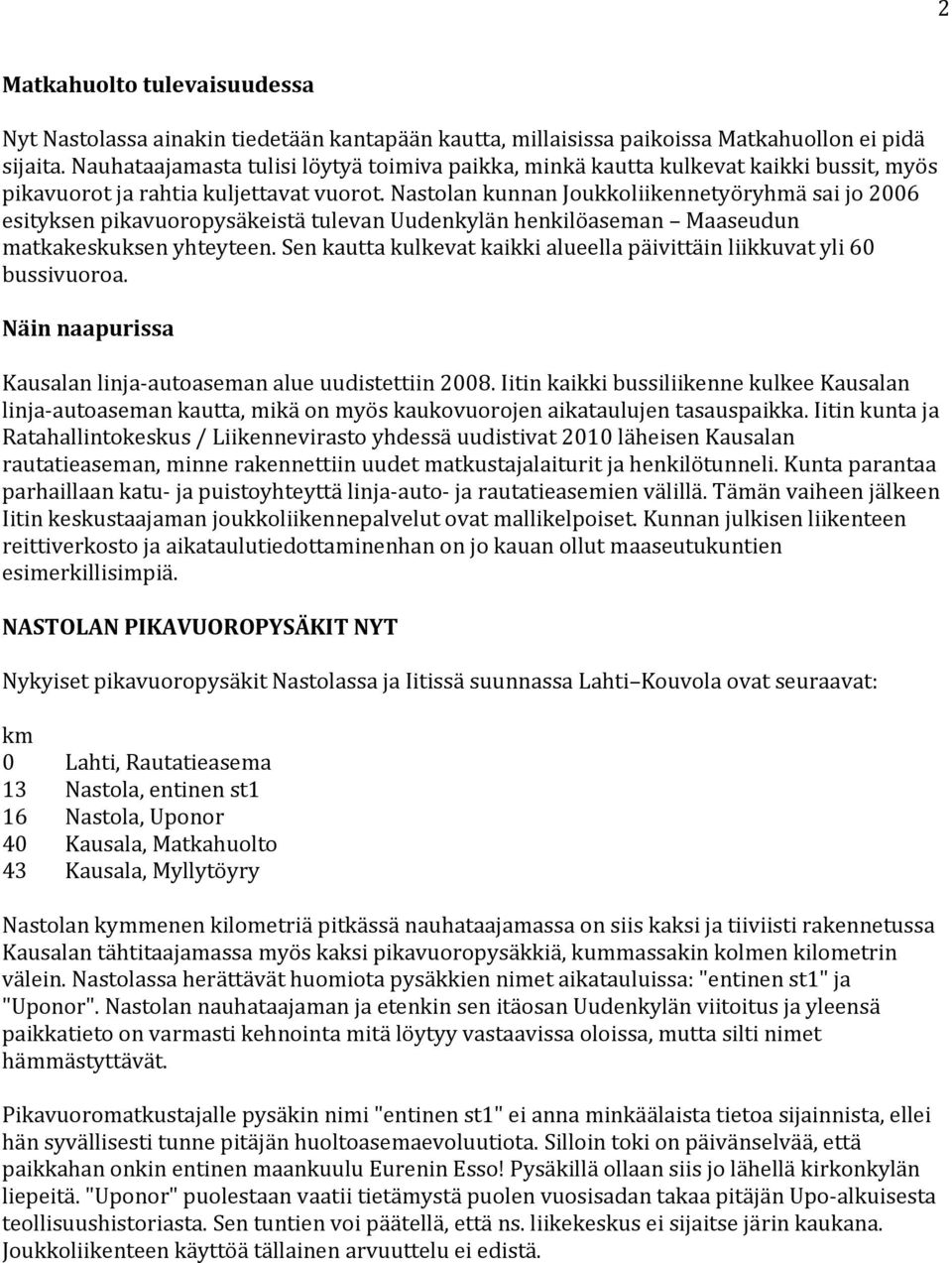 Nastolan kunnan Joukkoliikennetyöryhmä sai jo 2006 esityksen pikavuoropysäkeistä tulevan Uudenkylän henkilöaseman Maaseudun matkakeskuksen yhteyteen.