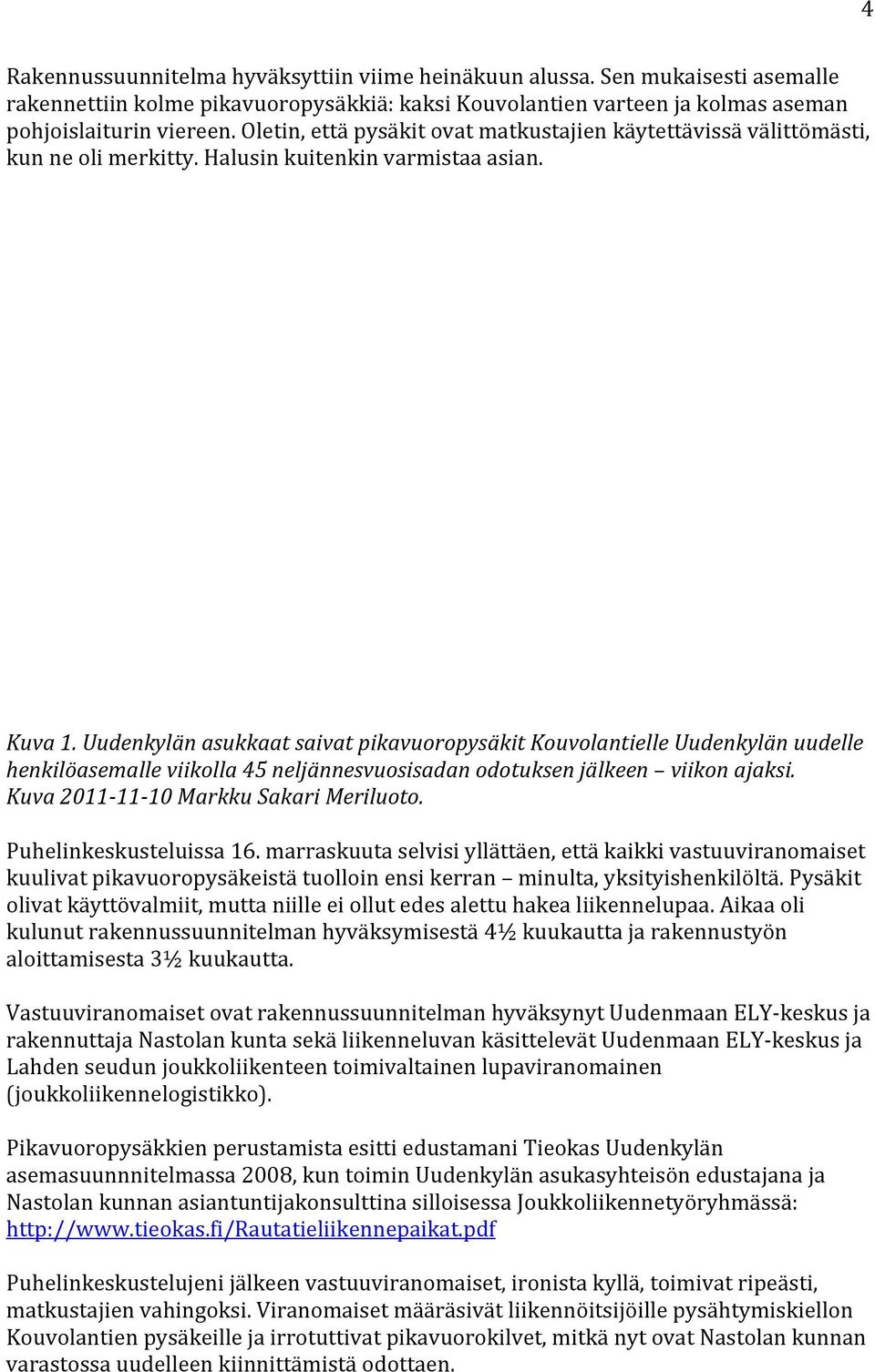 Uudenkylän asukkaat saivat pikavuoropysäkit Kouvolantielle Uudenkylän uudelle henkilöasemalle viikolla 45 neljännesvuosisadan odotuksen jälkeen viikon ajaksi. Kuva 2011 11 10 Markku Sakari Meriluoto.