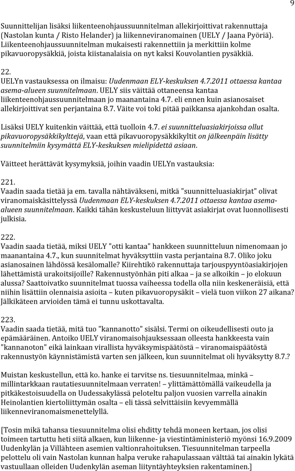 UELYn vastauksessa on ilmaisu: Uudenmaan ELY keskuksen 4.7.2011 ottaessa kantaa asema alueen suunnitelmaan. UELY siis väittää ottaneensa kantaa liikenteenohjaussuunnitelmaan jo maanantaina 4.7. eli ennen kuin asianosaiset allekirjoittivat sen perjantaina 8.