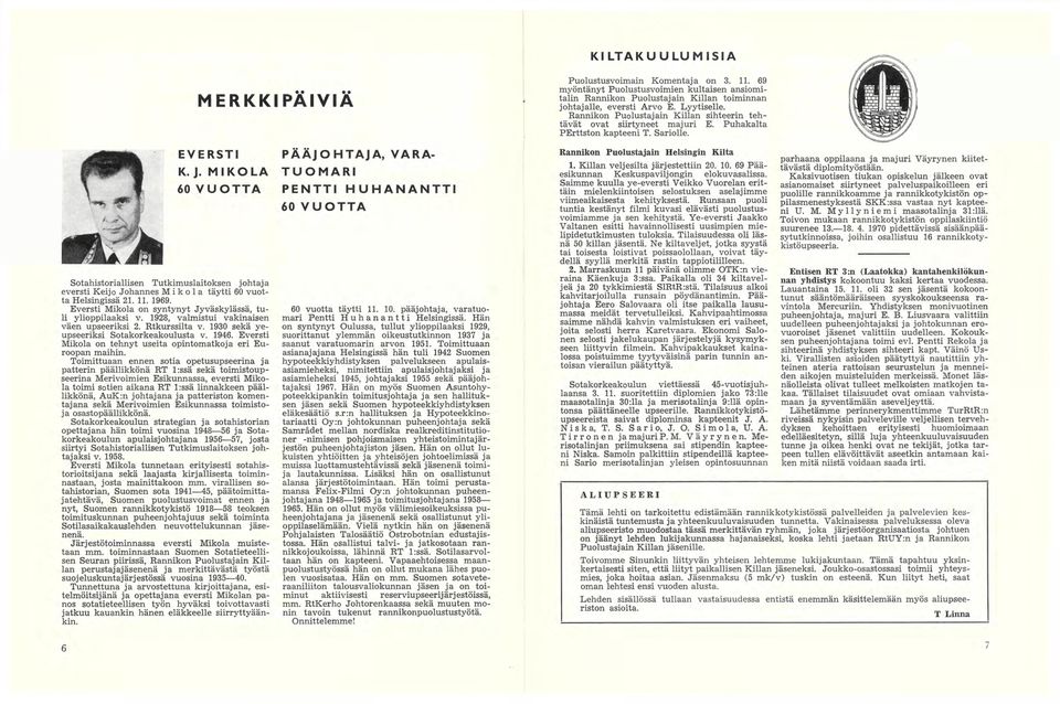 MIKOLA 60 VUOTTA Sotahistoriallisen Tutkimuslaitoksen johtaja eversti Keijo Johannes Mikola täytti 60 vuotta Helsingissä 21. 11. 1969. Eversti Mikola on syntynyt Jyväskylässä, tuli ylioppilaaksi v.
