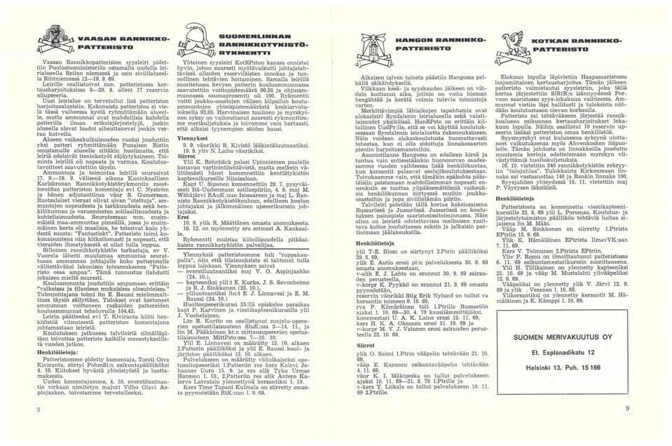 Kokonaista patteristoa ei vielä tässä vaiheessa kyetä ryhmittämään alueelle, mutta ammunnat ovat mahdollisia kahdella patterilla ilman erikoisjärjestelyjä, joskin alueella olevat luodot aiheuttanevat