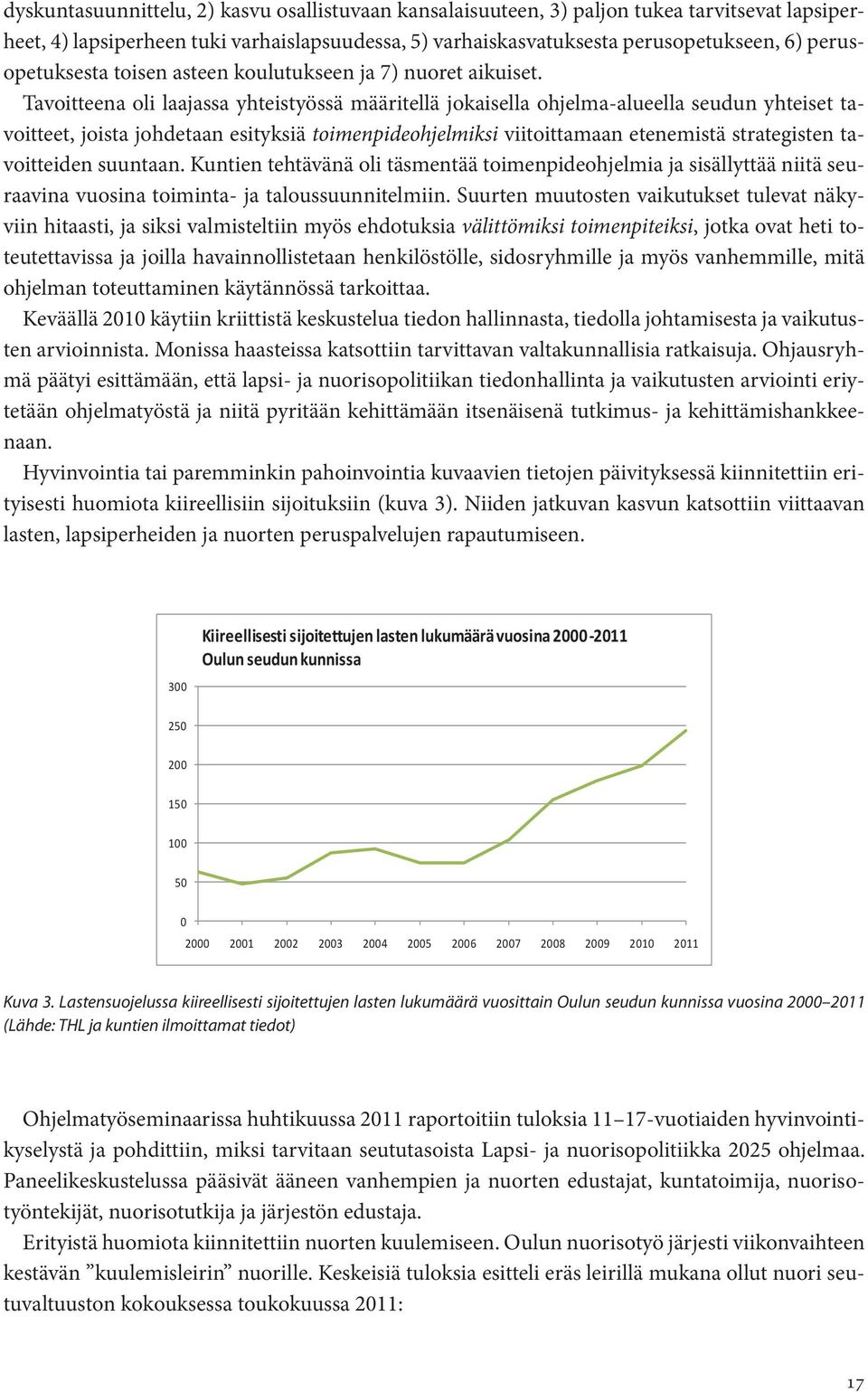 Tavoitteena oli laajassa yhteistyössä määritellä jokaisella ohjelma-alueella seudun yhteiset tavoitteet, joista johdetaan esityksiä toimenpideohjelmiksi viitoittamaan etenemistä strategisten