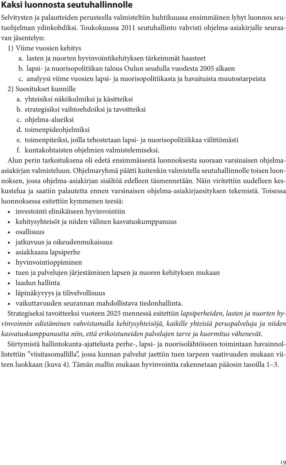 lapsi- ja nuorisopolitiikan talous Oulun seudulla vuodesta 2005 alkaen c. analyysi viime vuosien lapsi- ja nuorisopolitiikasta ja havaituista muutostarpeista 2) Suositukset kunnille a.