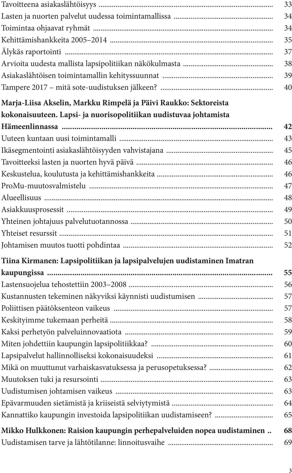 ... 40 Marja-Liisa Akselin, Markku Rimpelä ja Päivi Raukko: Sektoreista kokonaisuuteen. Lapsi- ja nuorisopolitiikan uudistuvaa johtamista Hämeenlinnassa... 42 Uuteen kuntaan uusi toimintamalli.