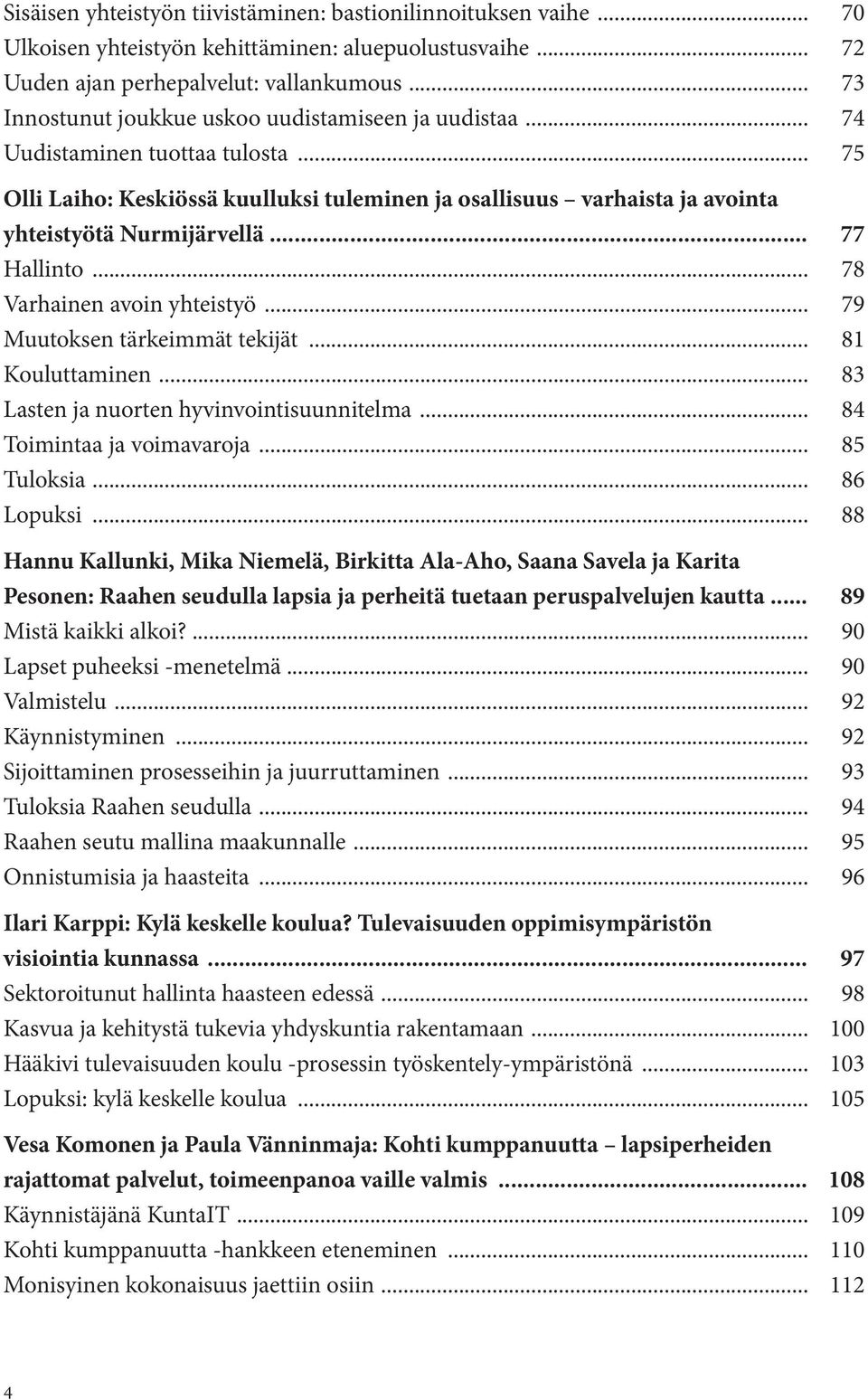 .. 77 Hallinto... 78 Varhainen avoin yhteistyö... 79 Muutoksen tärkeimmät tekijät... 81 Kouluttaminen... 83 Lasten ja nuorten hyvinvointisuunnitelma... 84 Toimintaa ja voimavaroja... 85 Tuloksia.