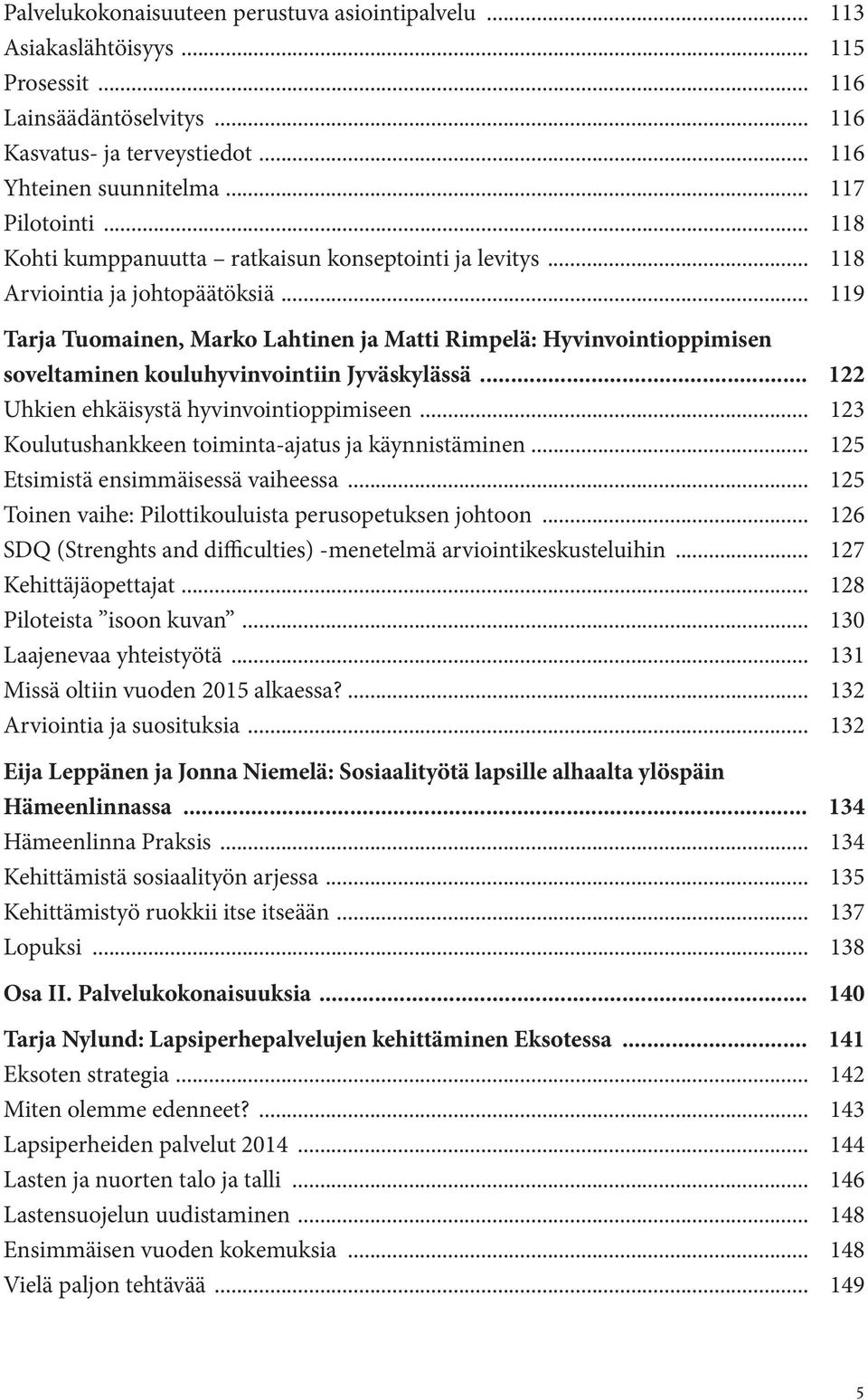 .. 119 Tarja Tuomainen, Marko Lahtinen ja Matti Rimpelä: Hyvinvointioppimisen soveltaminen kouluhyvinvointiin Jyväskylässä... 122 Uhkien ehkäisystä hyvinvointioppimiseen.