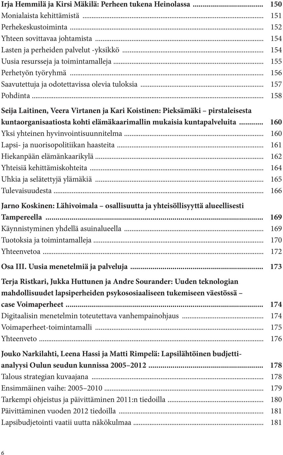 .. 158 Seija Laitinen, Veera Virtanen ja Kari Koistinen: Pieksämäki pirstaleisesta kuntaorganisaatiosta kohti elämäkaarimallin mukaisia kuntapalveluita... 160 Yksi yhteinen hyvinvointisuunnitelma.