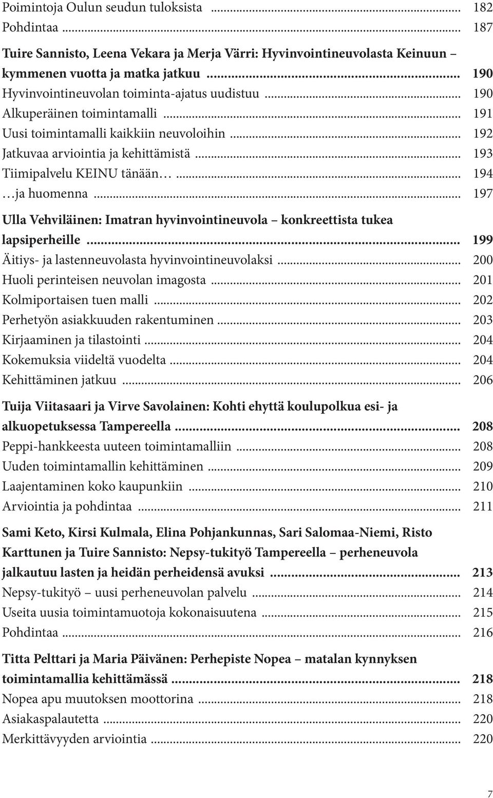 .. 193 Tiimipalvelu KEINU tänään... 194 ja huomenna... 197 Ulla Vehviläinen: Imatran hyvinvointineuvola konkreettista tukea lapsiperheille... 199 Äitiys- ja lastenneuvolasta hyvinvointineuvolaksi.