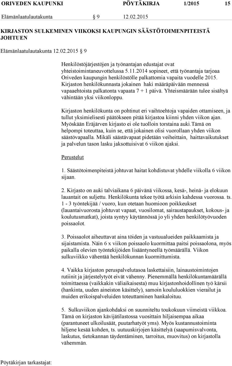 Kirjaston henkilökunnasta jokainen haki määräpäivään mennessä vapaaehtoista palkatonta vapaata 7 + 1 päivä. Yhteismäärään tulee sisältyä vähintään yksi viikonloppu.