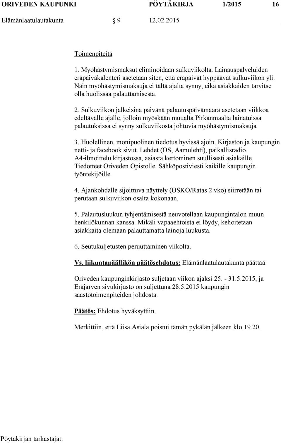 2. Sulkuviikon jälkeisinä päivänä palautuspäivämäärä asetetaan viikkoa edeltävälle ajalle, jolloin myöskään muualta Pirkanmaalta lainatuissa palautuksissa ei synny sulkuviikosta johtuvia