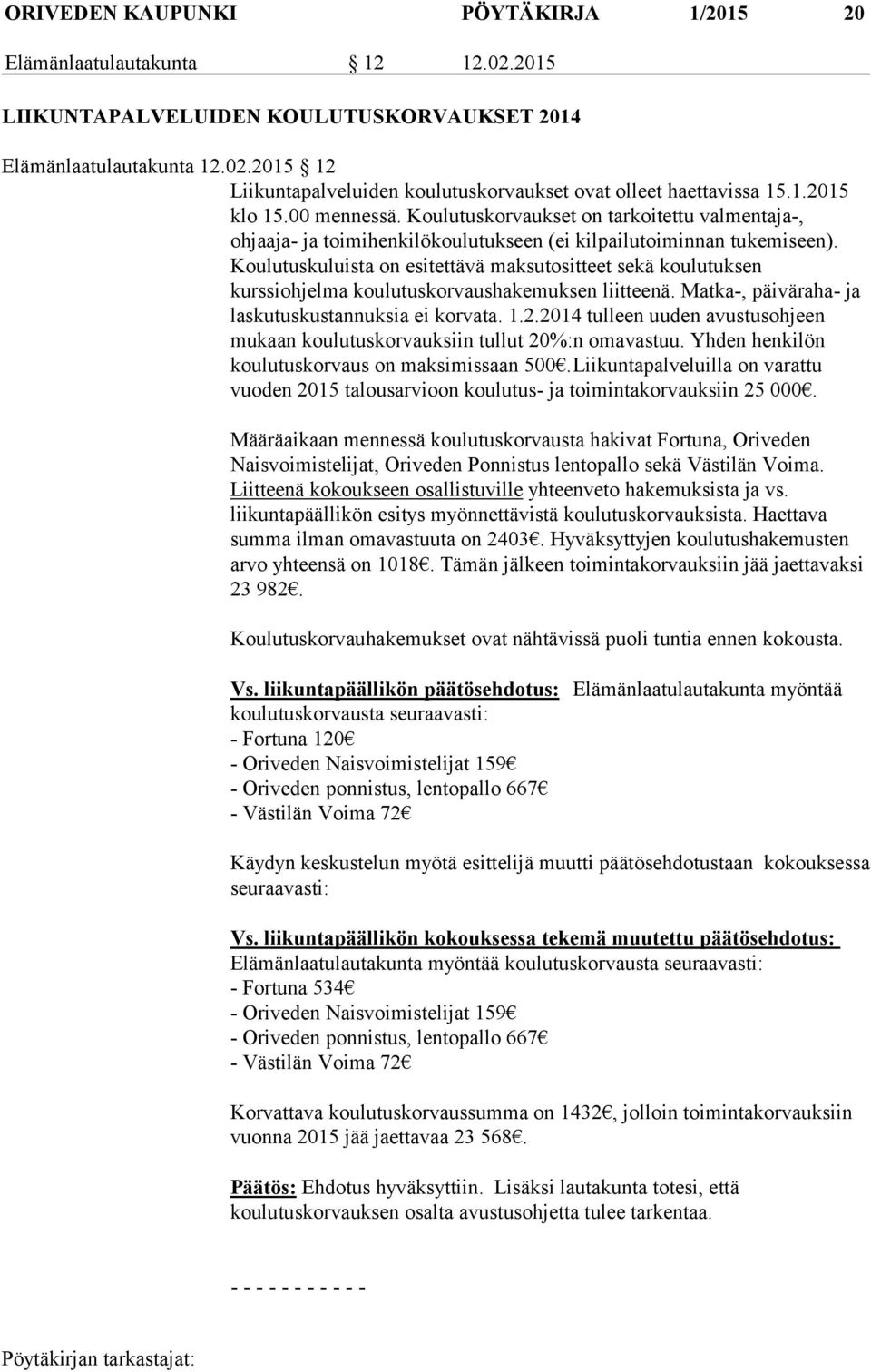 Koulutuskuluista on esitettävä maksutositteet sekä koulutuksen kurssiohjelma koulutuskorvaushakemuksen liitteenä. Matka-, päiväraha- ja laskutuskustannuksia ei korvata. 1.2.