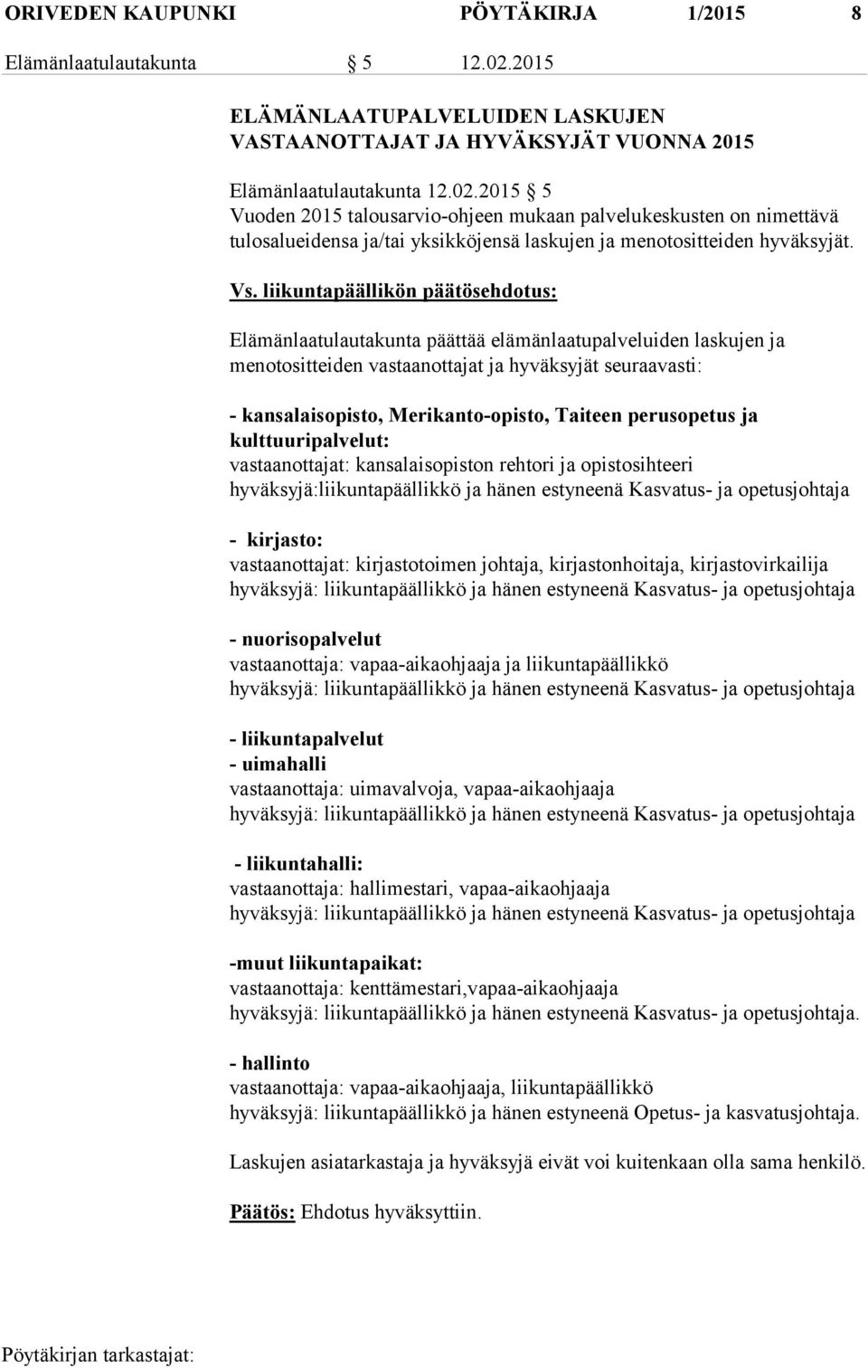 2015 5 Vuoden 2015 talousarvio-ohjeen mukaan palvelukeskusten on nimettävä tulosalueidensa ja/tai yksikköjensä laskujen ja menotositteiden hyväksyjät. Vs.