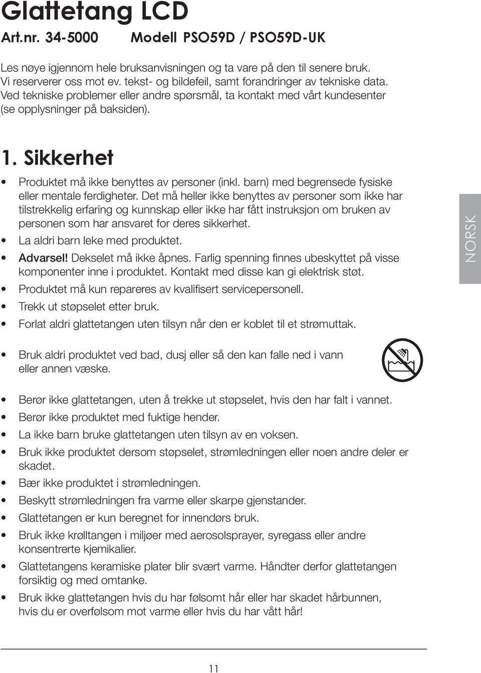 Sikkerhet Produktet må ikke benyttes av personer (inkl. barn) med begrensede fysiske eller mentale ferdigheter.