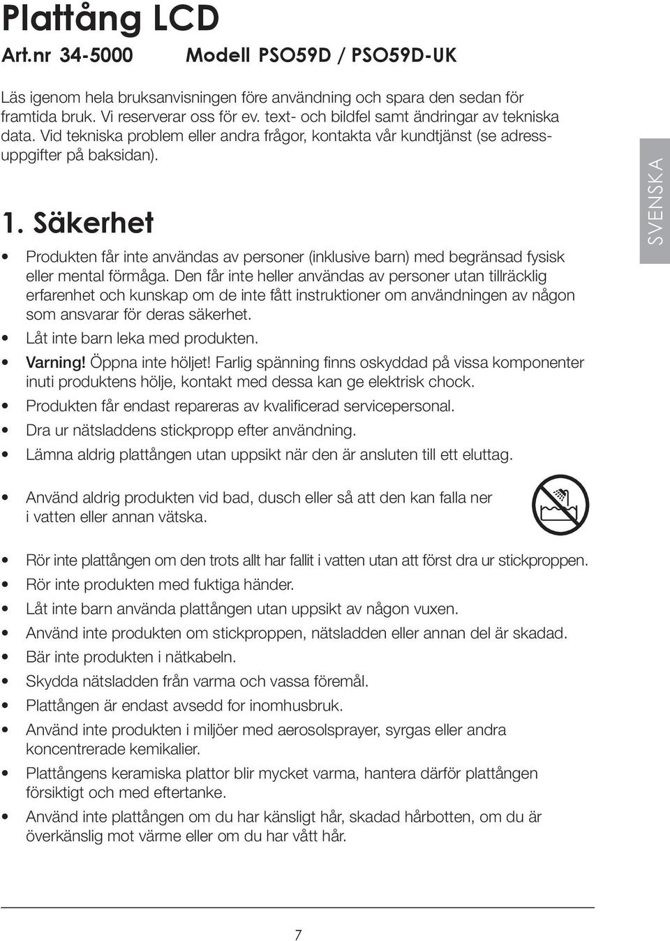 Säkerhet Produkten får inte användas av personer (inklusive barn) med begränsad fysisk eller mental förmåga.