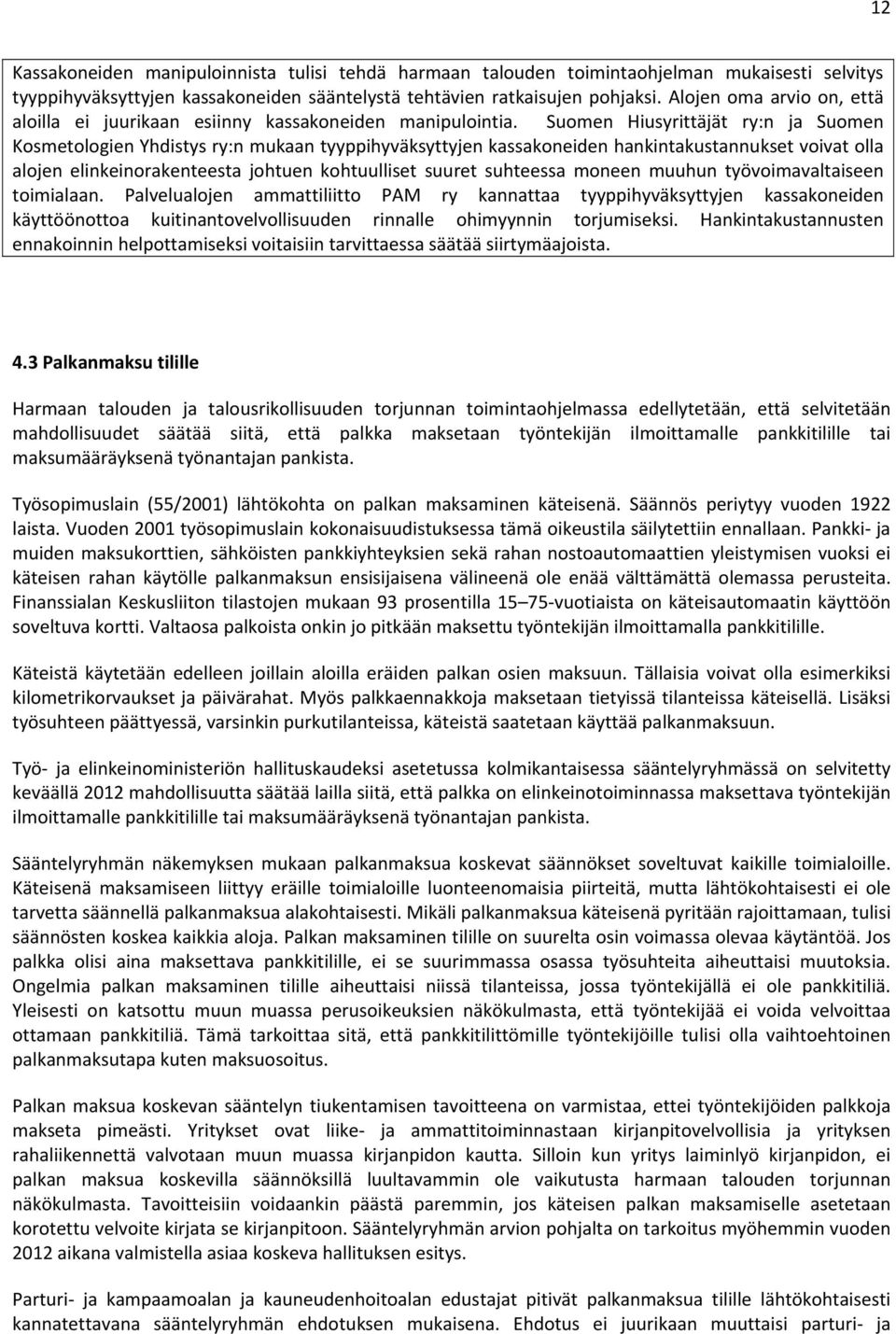 Suomen Hiusyrittäjät ry:n ja Suomen Kosmetologien Yhdistys ry:n mukaan tyyppihyväksyttyjen kassakoneiden hankintakustannukset voivat olla alojen elinkeinorakenteesta johtuen kohtuulliset suuret