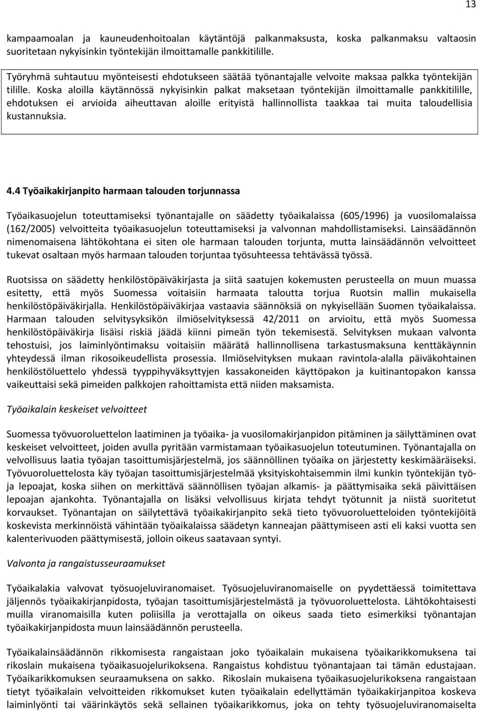 Koska aloilla käytännössä nykyisinkin palkat maksetaan työntekijän ilmoittamalle pankkitilille, ehdotuksen ei arvioida aiheuttavan aloille erityistä hallinnollista taakkaa tai muita taloudellisia