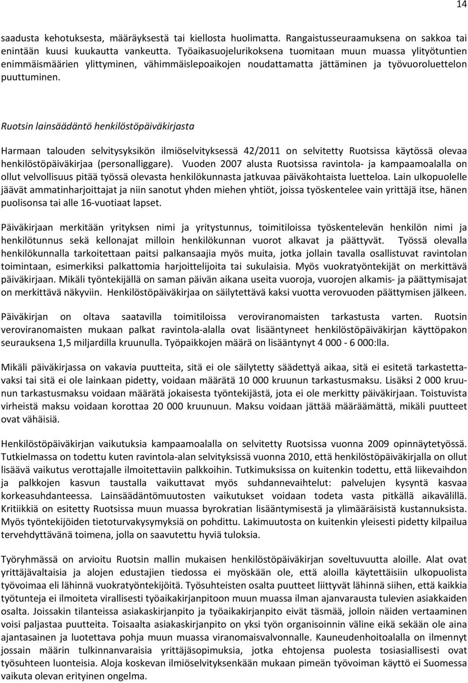 Ruotsin lainsäädäntö henkilöstöpäiväkirjasta Harmaan talouden selvitysyksikön ilmiöselvityksessä 42/2011 on selvitetty Ruotsissa käytössä olevaa henkilöstöpäiväkirjaa (personalliggare).