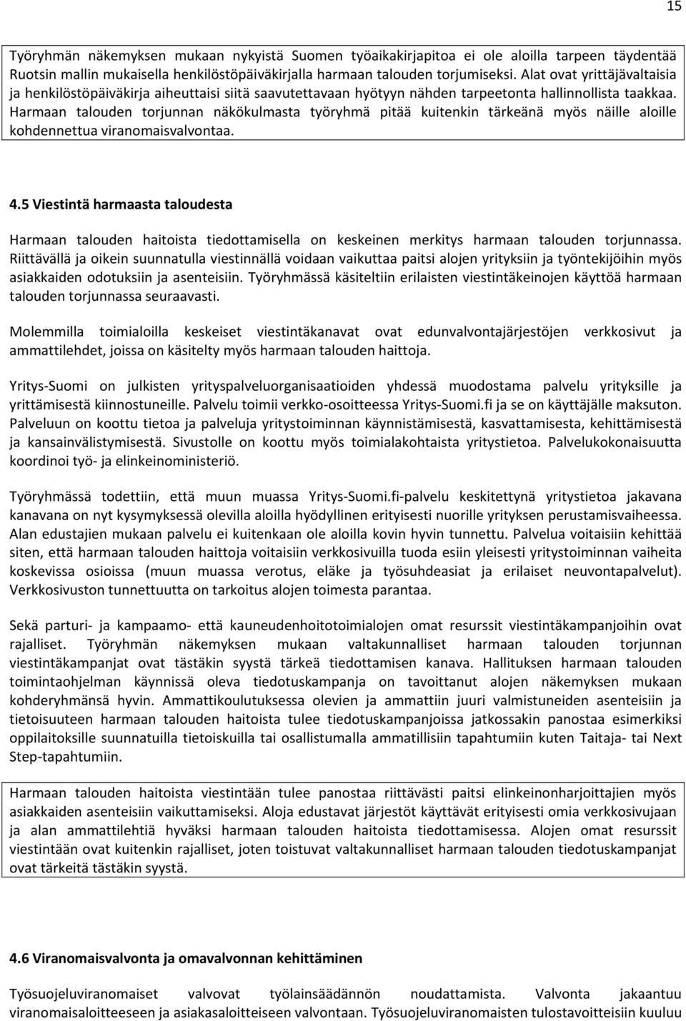 Harmaan talouden torjunnan näkökulmasta työryhmä pitää kuitenkin tärkeänä myös näille aloille kohdennettua viranomaisvalvontaa. 4.