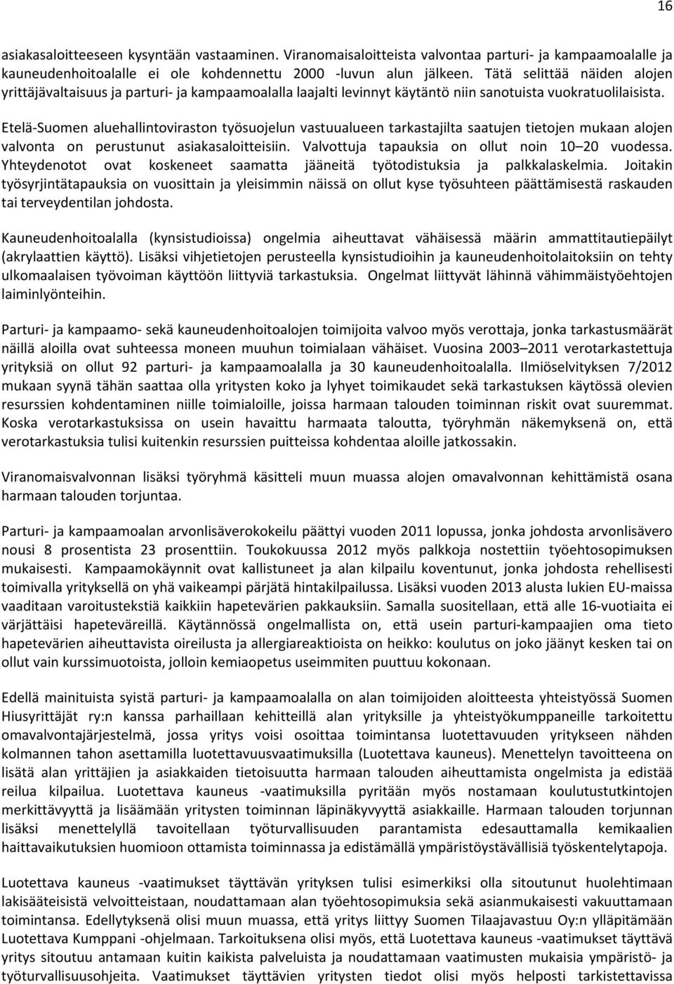 Etelä-Suomen aluehallintoviraston työsuojelun vastuualueen tarkastajilta saatujen tietojen mukaan alojen valvonta on perustunut asiakasaloitteisiin. Valvottuja tapauksia on ollut noin 10 20 vuodessa.