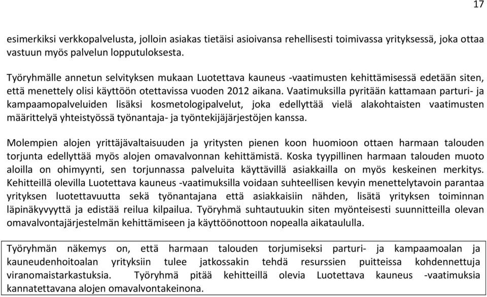 Vaatimuksilla pyritään kattamaan parturi- ja kampaamopalveluiden lisäksi kosmetologipalvelut, joka edellyttää vielä alakohtaisten vaatimusten määrittelyä yhteistyössä työnantaja- ja