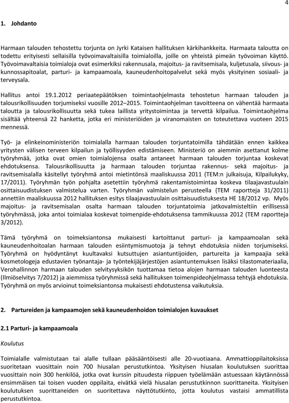 Työvoimavaltaisia toimialoja ovat esimerkiksi rakennusala, majoitus- ja ravitsemisala, kuljetusala, siivous- ja kunnossapitoalat, parturi- ja kampaamoala, kauneudenhoitopalvelut sekä myös yksityinen