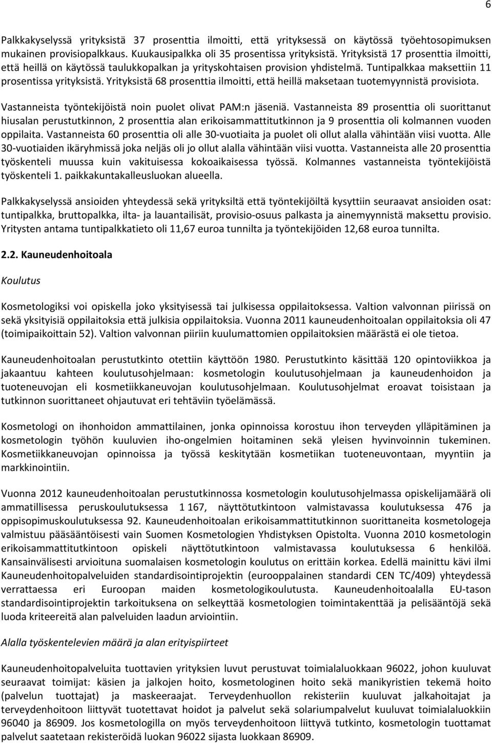 Yrityksistä 68 prosenttia ilmoitti, että heillä maksetaan tuotemyynnistä provisiota. Vastanneista työntekijöistä noin puolet olivat PAM:n jäseniä.