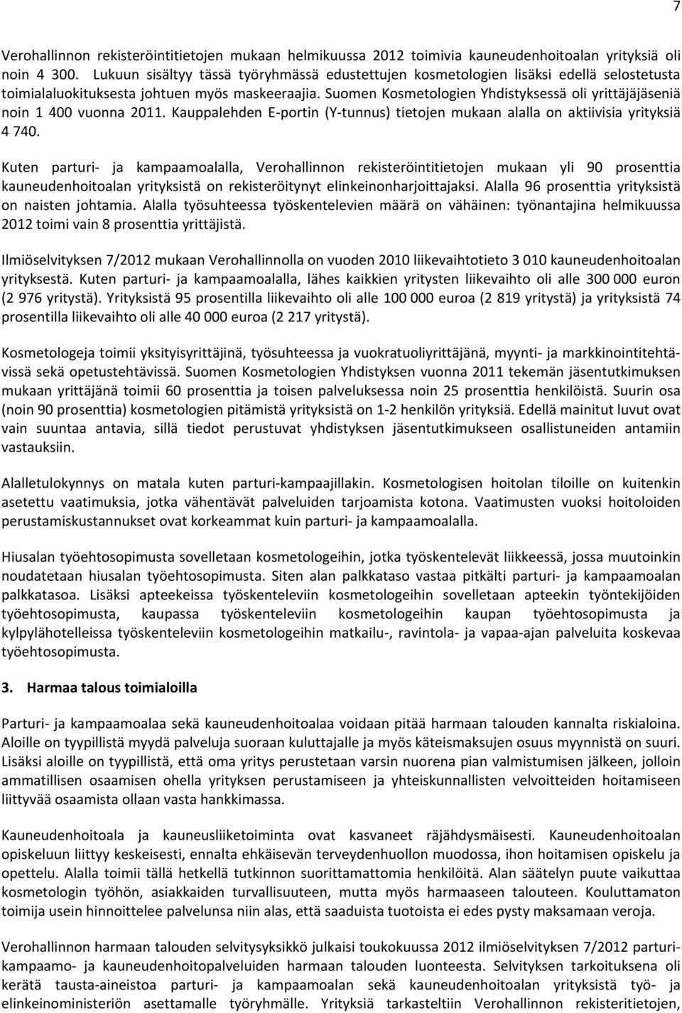 Suomen Kosmetologien Yhdistyksessä oli yrittäjäjäseniä noin 1 400 vuonna 2011. Kauppalehden E-portin (Y-tunnus) tietojen mukaan alalla on aktiivisia yrityksiä 4 740.